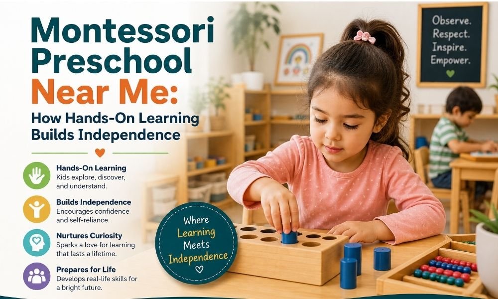 Montessori Preschool Near Me: How Hands-On Learning Builds Independence